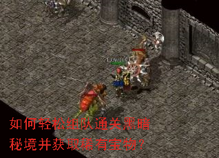 如何轻松组队通关黑暗秘境并获取稀有宝物? 如何轻松组队通关黑暗秘境并获取稀有宝物?