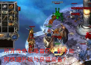 刚开传奇私服首区,新手如何快速升级与获取装备? 刚开传奇私服首区,新手如何快速升级与获取装备?