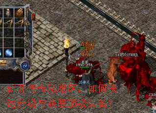 新开传奇私服区,如何快速升级与获取顶级装备? 新开传奇私服区,如何快速升级与获取顶级装备?