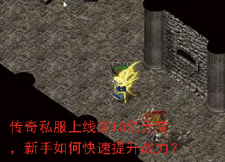 传奇私服上线送10亿元宝,新手如何快速提升战力? 传奇私服上线送10亿元宝,新手如何快速提升战力?