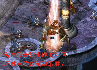 合击传奇战士PK时如何巧妙走位以制敌取胜? 合击传奇战士PK时如何巧妙走位以制敌取胜?