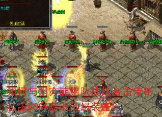 如何与刘亦菲组队挑战合击传奇私服BOSS获取顶级装备? 如何与刘亦菲组队挑战合击传奇私服BOSS获取顶级装备?