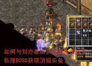 如何与刘亦菲组队挑战合击传奇私服BOSS获取顶级装备? 如何与刘亦菲组队挑战合击传奇私服BOSS获取顶级装备?