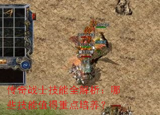 传奇战士技能全解析:哪些技能值得重点培养? 传奇战士技能全解析:哪些技能值得重点培养?